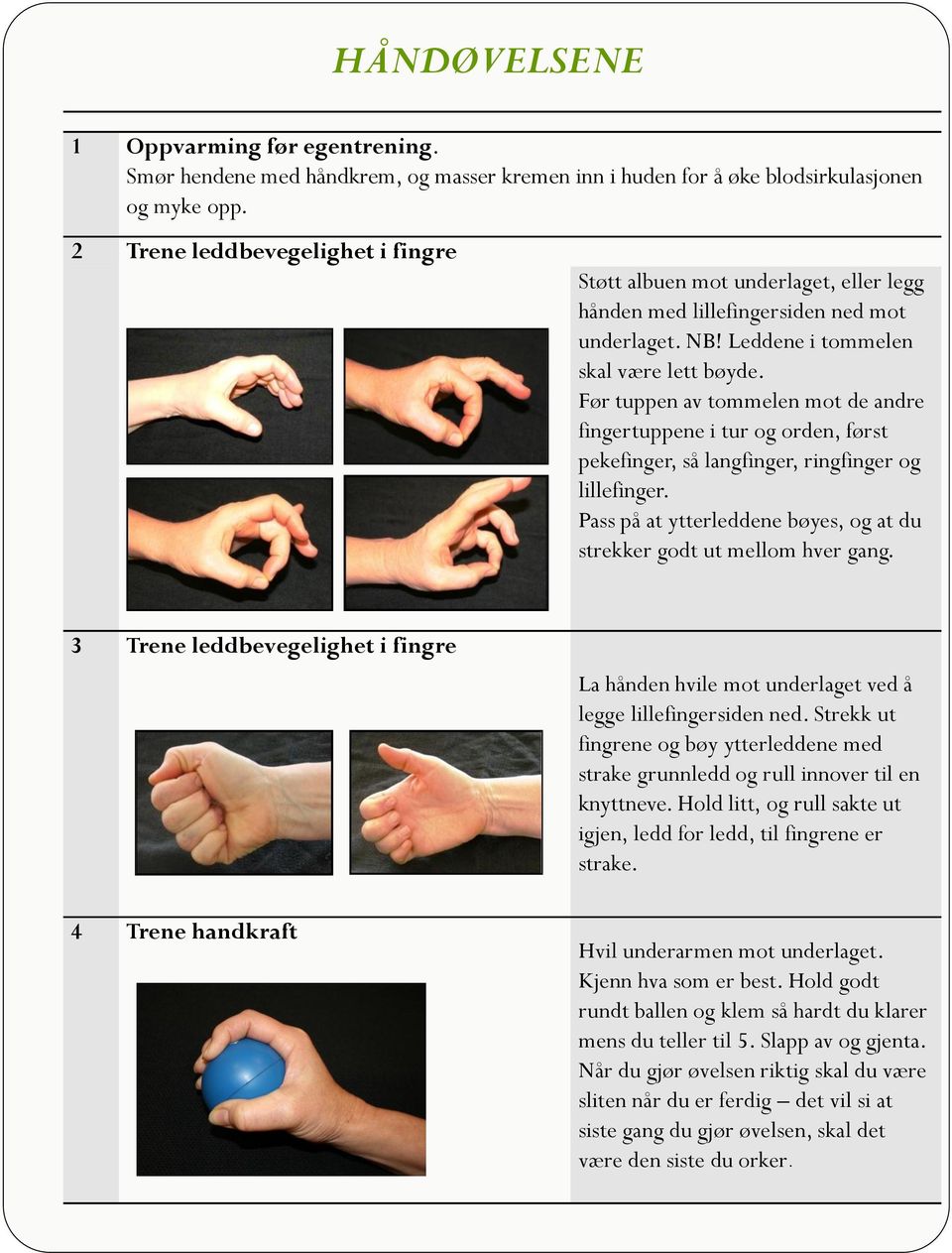 Før tuppen av tommelen mot de andre fingertuppene i tur og orden, først pekefinger, så langfinger, ringfinger og lillefinger. Pass på at ytterleddene bøyes, og at du strekker godt ut mellom hver gang.