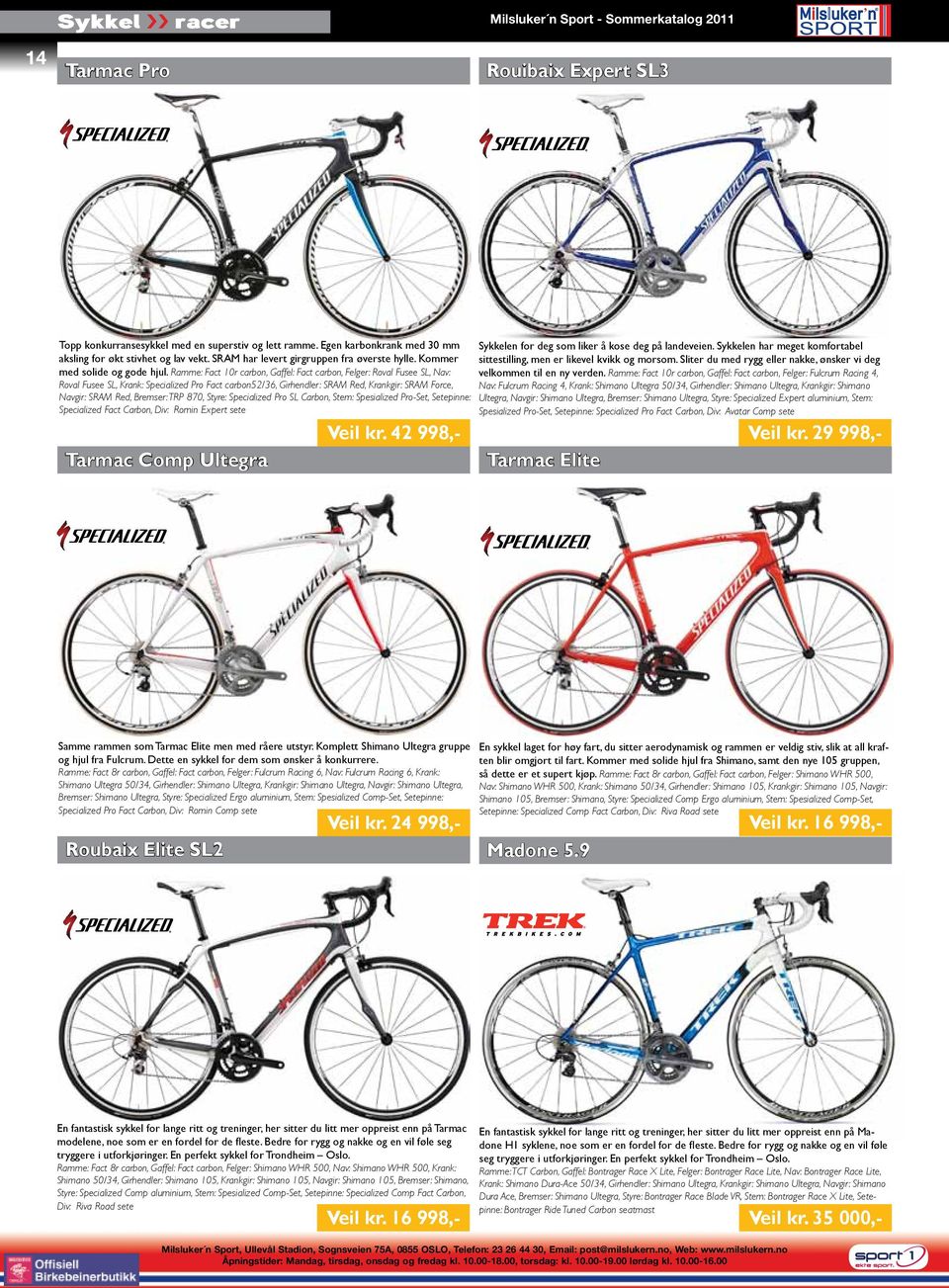 Ramme: Fact 10r carbon, Gaffel: Fact carbon, Felger: Roval Fusee SL, Nav: Roval Fusee SL, Krank: Specialized Pro Fact carbon52/36, Girhendler: SRAM Red, Krankgir: SRAM Force, Navgir: SRAM Red,