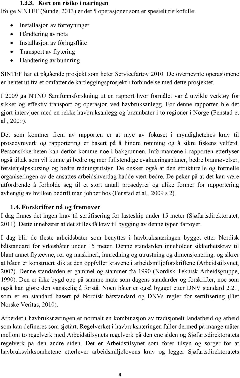 De overnevnte operasjonene er hentet ut fra et omfattende kartleggingsprosjekt i forbindelse med dette prosjektet.