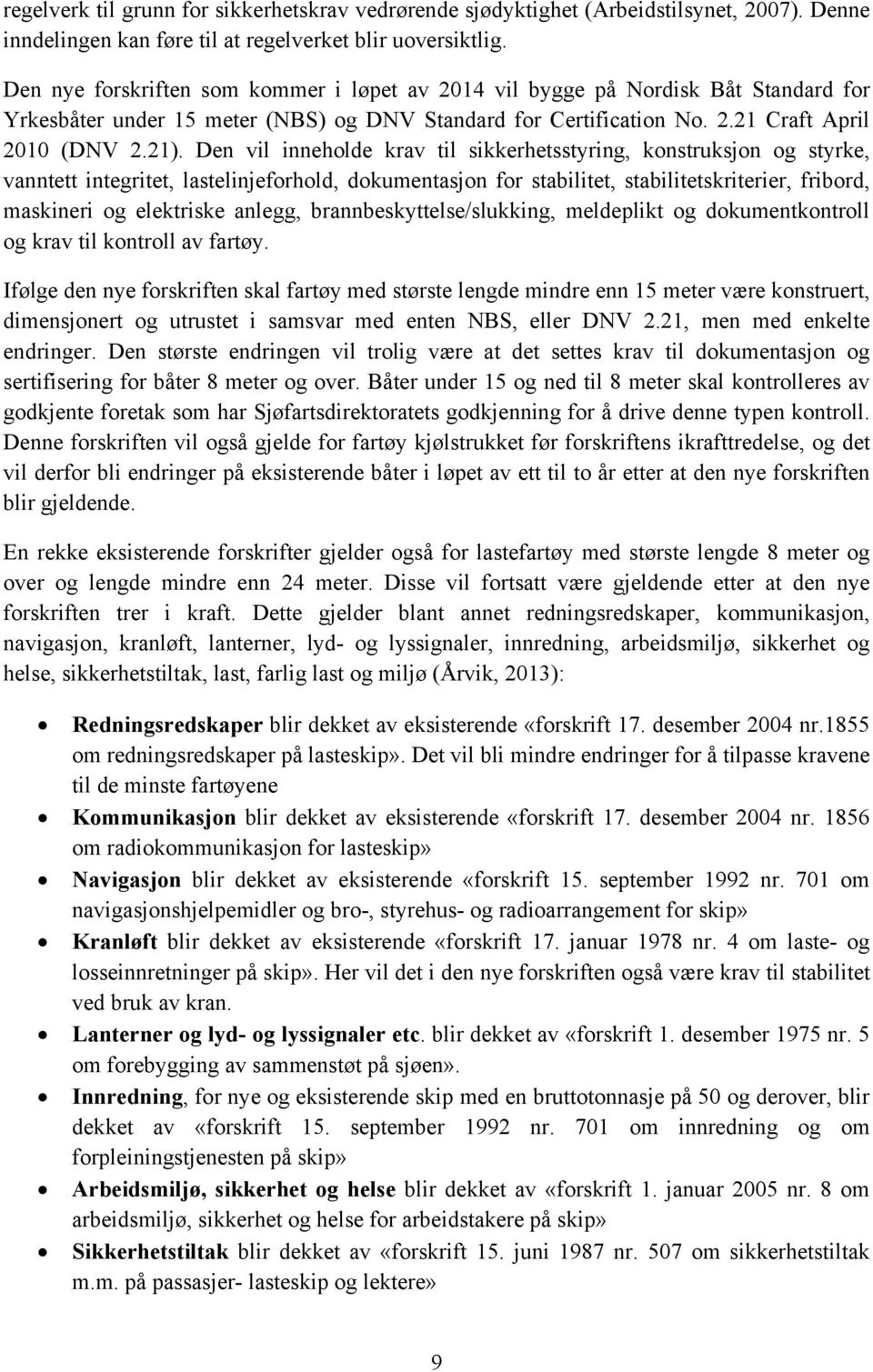 Den vil inneholde krav til sikkerhetsstyring, konstruksjon og styrke, vanntett integritet, lastelinjeforhold, dokumentasjon for stabilitet, stabilitetskriterier, fribord, maskineri og elektriske