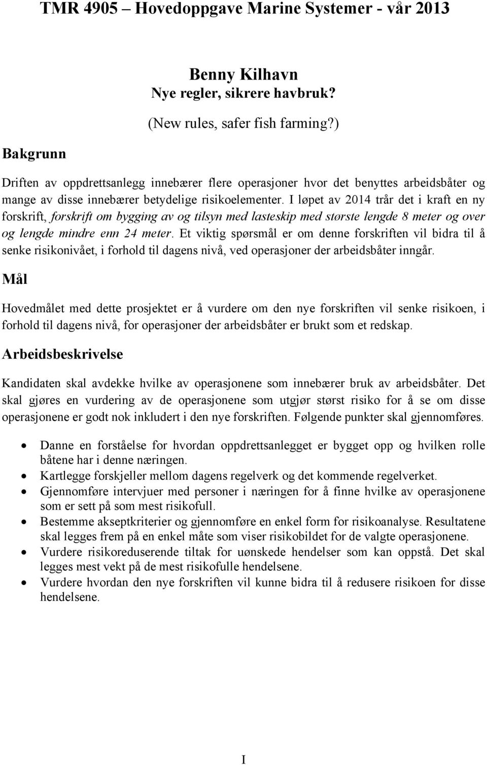 I løpet av 2014 trår det i kraft en ny forskrift, forskrift om bygging av og tilsyn med lasteskip med største lengde 8 meter og over og lengde mindre enn 24 meter.