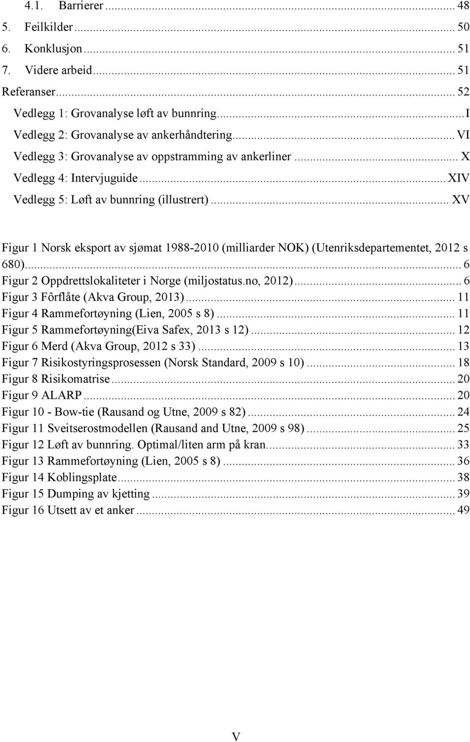 .. XV Figur 1 Norsk eksport av sjømat 1988-2010 (milliarder NOK) (Utenriksdepartementet, 2012 s 680)... 6 Figur 2 Oppdrettslokaliteter i Norge (miljostatus.no, 2012).