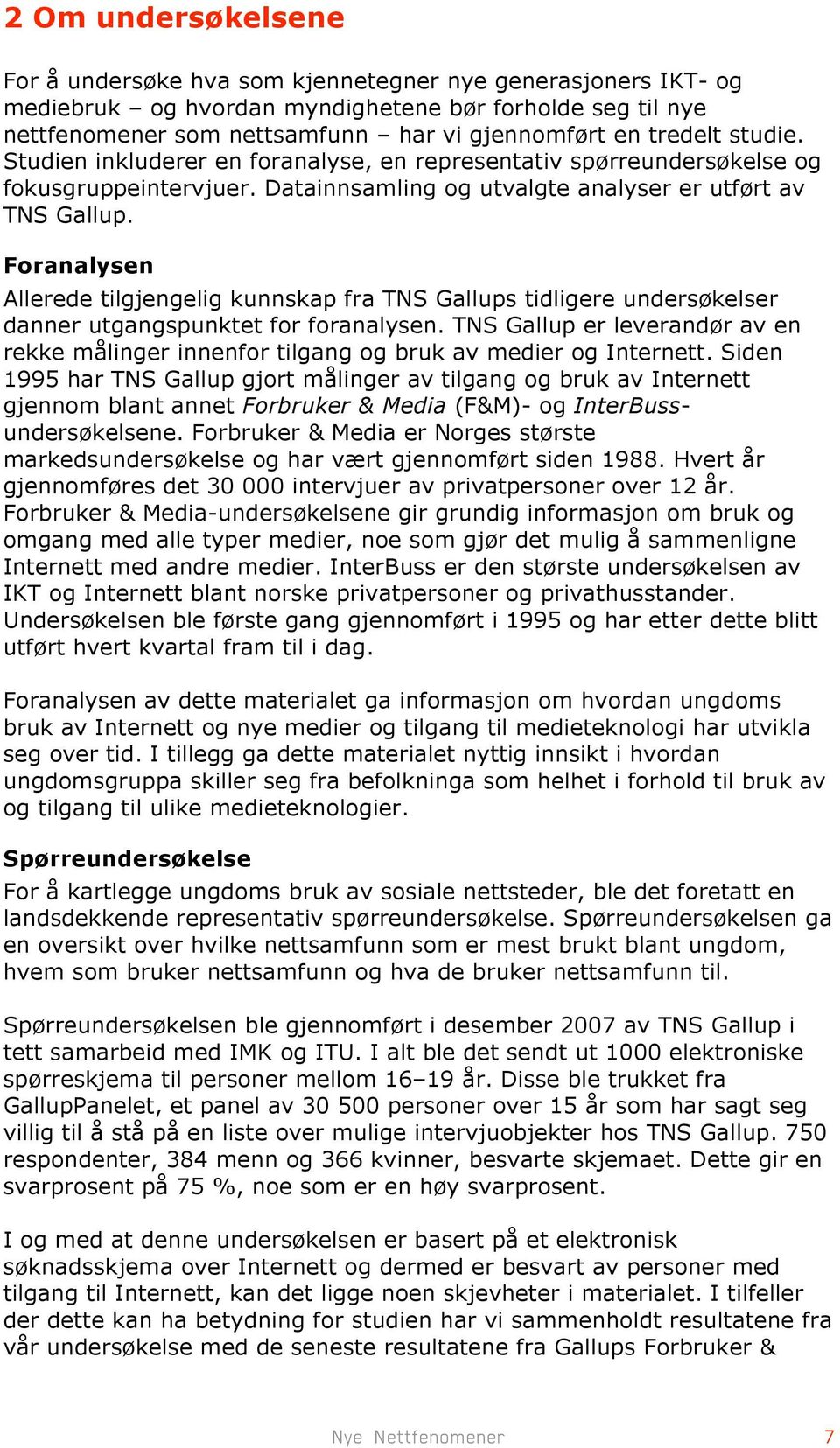 Foranalysen Allerede tilgjengelig kunnskap fra TNS Gallups tidligere undersøkelser danner utgangspunktet for foranalysen.