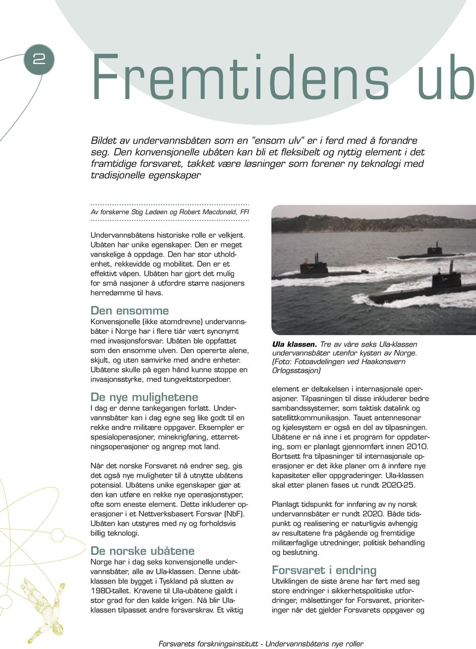 Robert Macdonald, FFI Undervannsbåtens historiske rolle er velkjent. Ubåten har unike egenskaper. Den er meget vanskelige å oppdage. Den har stor utholdenhet, rekkevidde og mobilitet.