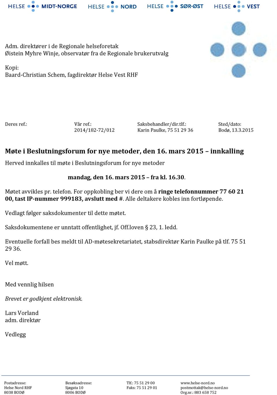 mars 2015 innkalling Herved innkalles til møte i Beslutningsforum for nye metoder mandag, den 16. mars 2015 fra kl. 16.30. Møtet avvikles pr. telefon.