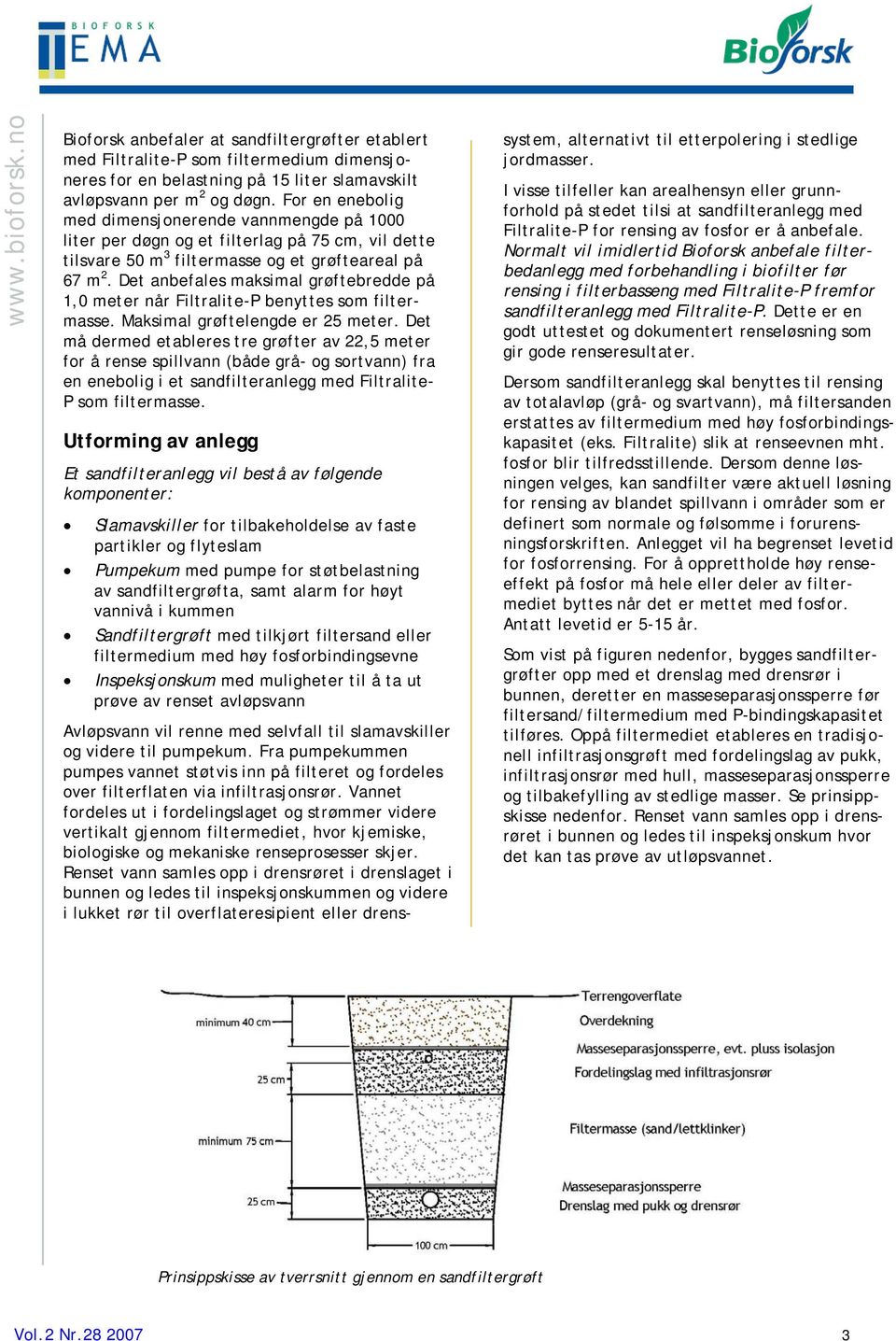 Det anbefales maksimal grøftebredde på 1,0 meter når Filtralite-P benyttes som filtermasse. Maksimal grøftelengde er 25 meter.