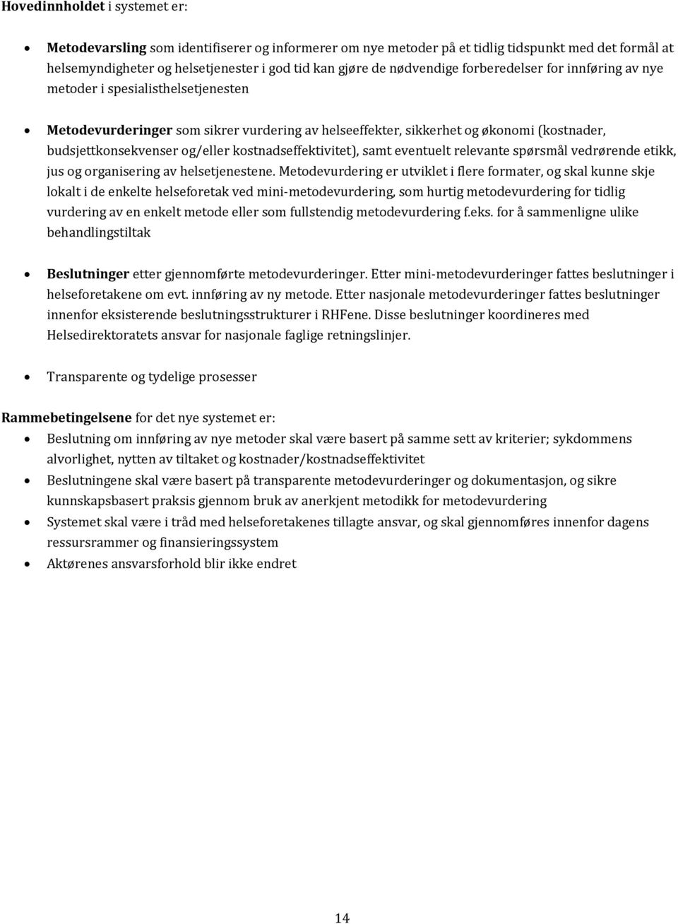 og/eller kostnadseffektivitet), samt eventuelt relevante spørsmål vedrørende etikk, jus og organisering av helsetjenestene.