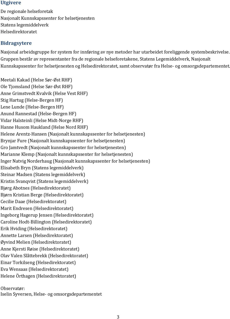 Gruppen består av representanter fra de regionale helseforetakene, Statens Legemiddelverk, Nasjonalt Kunnskapssenter for helsetjenesten og Helsedirektoratet, samt observatør fra Helse- og