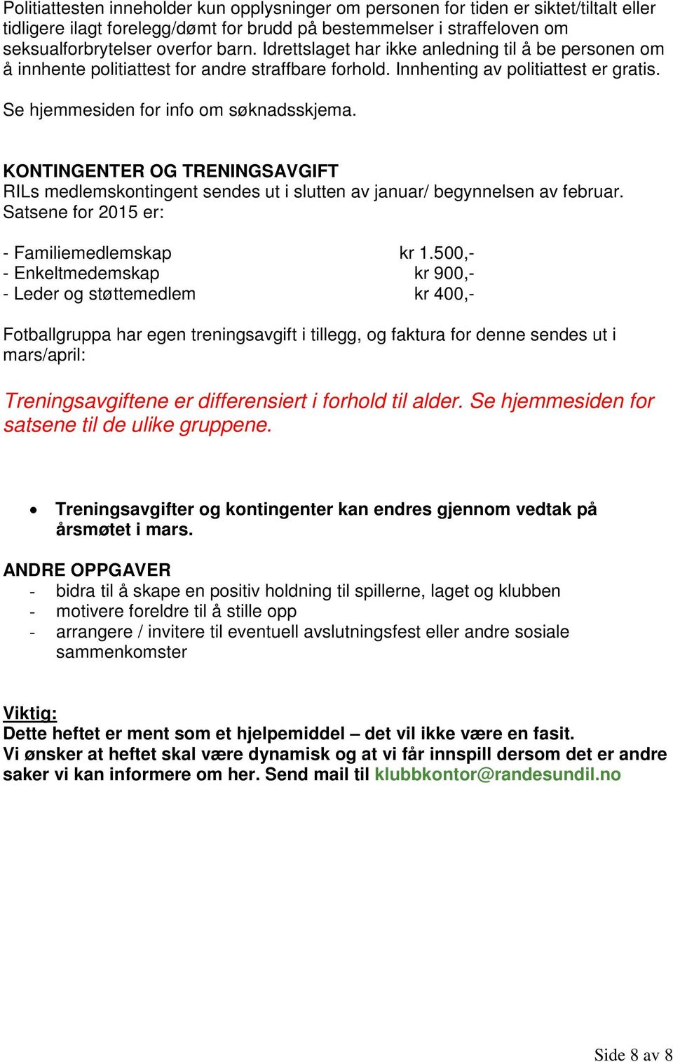 KONTINGENTER OG TRENINGSAVGIFT RILs medlemskontingent sendes ut i slutten av januar/ begynnelsen av februar. Satsene for 2015 er: - Familiemedlemskap kr 1.