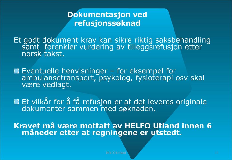 Eventuelle henvisninger for eksempel for ambulansetransport, psykolog, fysioterapi osv skal være vedlagt.