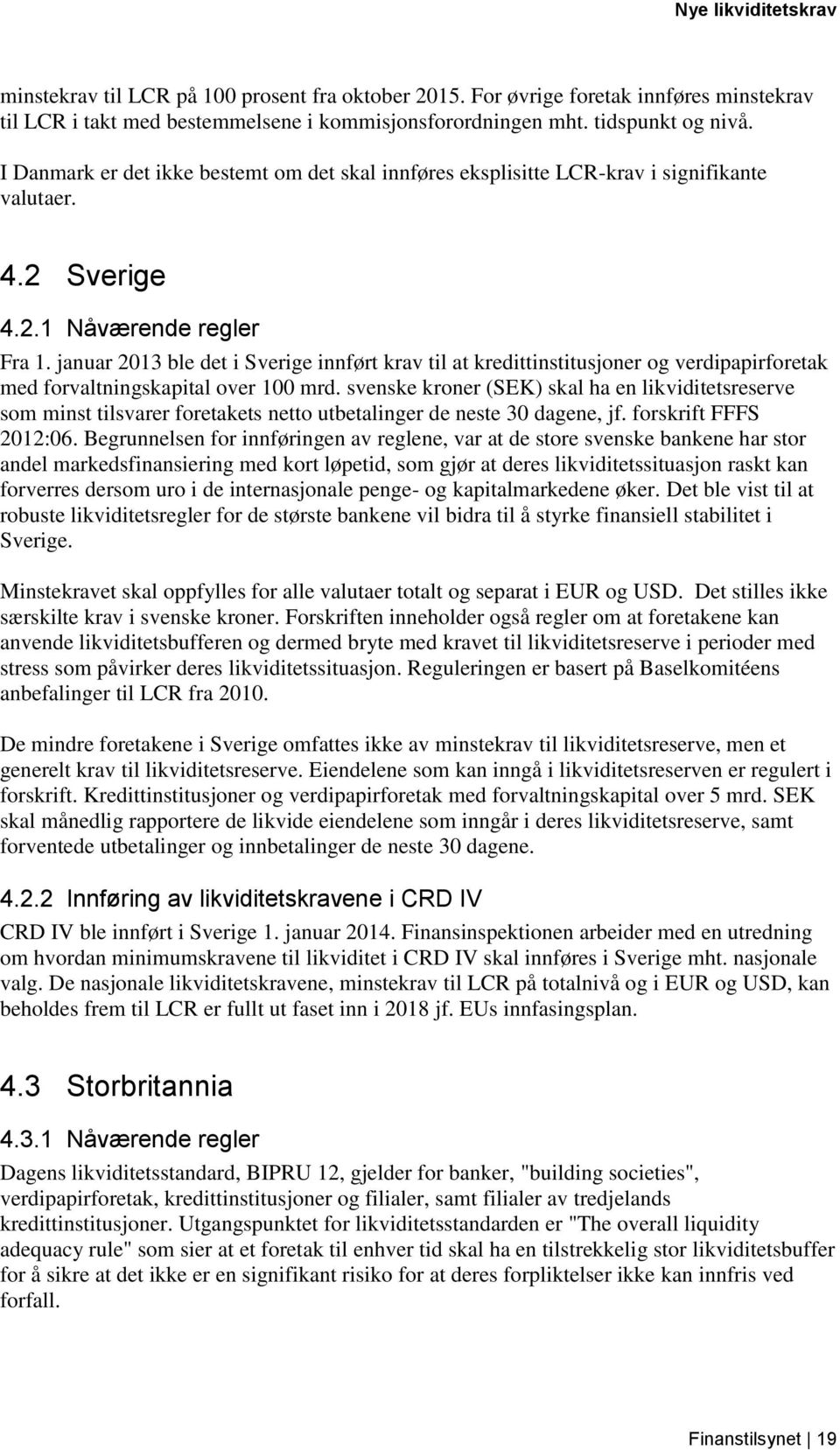 januar 2013 ble det i Sverige innført krav til at kredittinstitusjoner og verdipapirforetak med forvaltningskapital over 100 mrd.