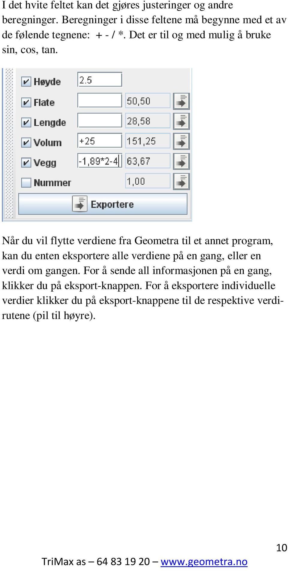 Når du vil flytte verdiene fra Geometra til et annet program, kan du enten eksportere alle verdiene på en gang, eller en verdi om