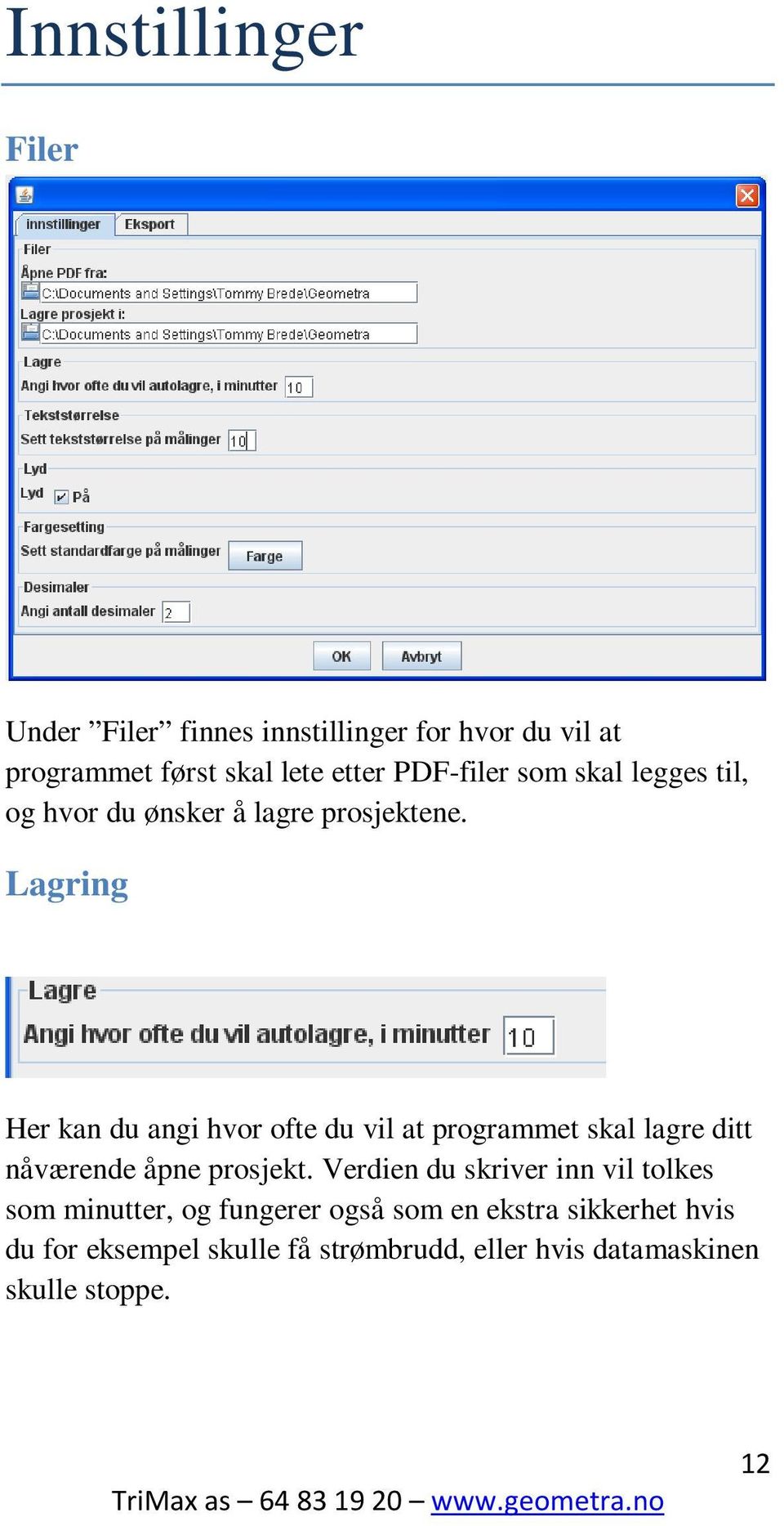 Lagring Her kan du angi hvor ofte du vil at programmet skal lagre ditt nåværende åpne prosjekt.