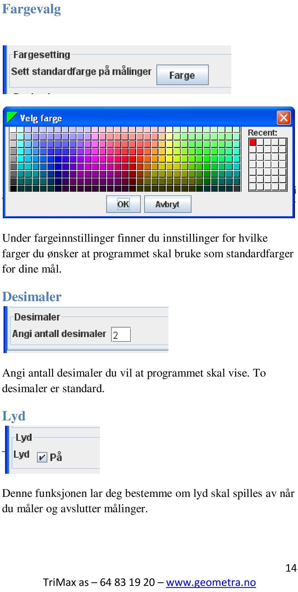 Desimaler Angi antall desimaler du vil at programmet skal vise.