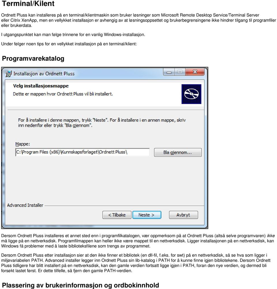 Under følger noen tips for en vellykket installasjon på en terminal/klient: Programvarekatalog Dersom Ordnett Pluss installeres et annet sted enn i programfilkatalogen, vær oppmerksom på at Ordnett