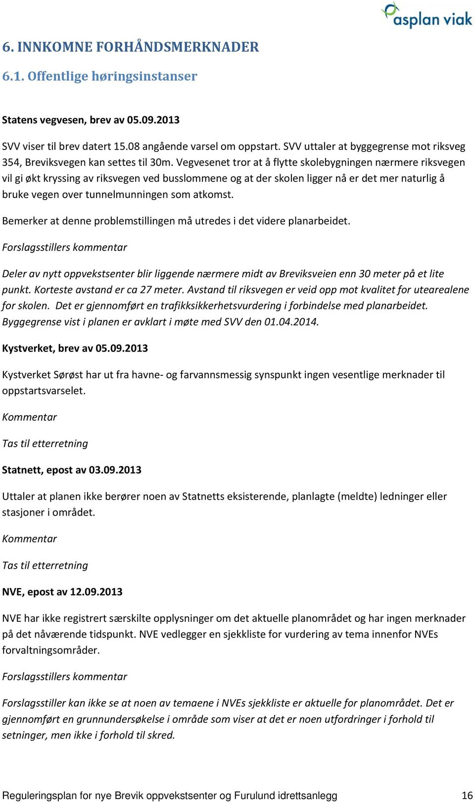 Vegvesenet tror at å flytte skolebygningen nærmere riksvegen vil gi økt kryssing av riksvegen ved busslommene og at der skolen ligger nå er det mer naturlig å bruke vegen over tunnelmunningen som