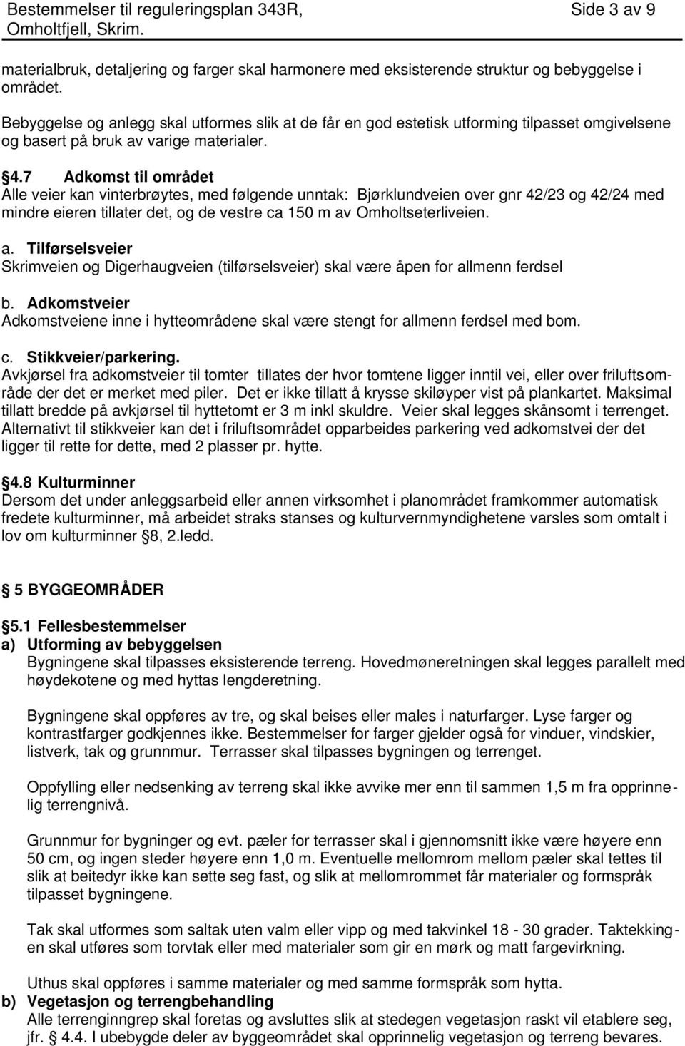 7 Adkomst til området Alle veier kan vinterbrøytes, med følgende unntak: Bjørklundveien over gnr 42/23 og 42/24 med mindre eieren tillater det, og de vestre ca 150 m av