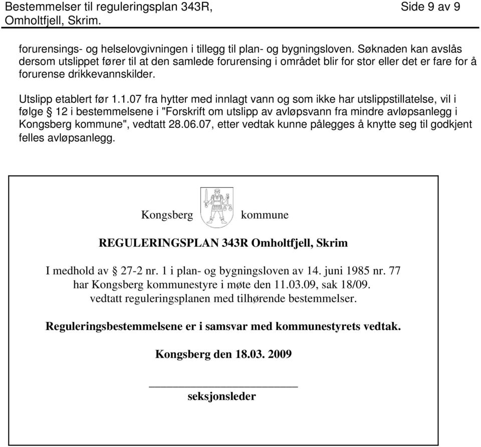 1.07 fra hytter med innlagt vann og som ikke har utslippstillatelse, vil i følge 12 i bestemmelsene i "Forskrift om utslipp av avløpsvann fra mindre avløpsanlegg i Kongsberg kommune", vedtatt 28.06.