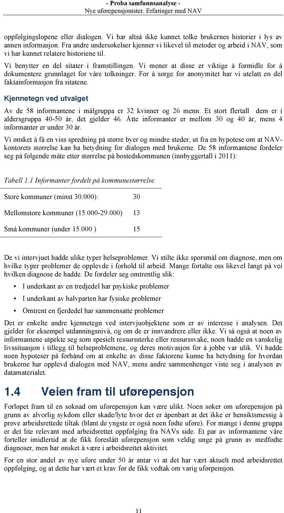 Vi mener at disse er viktige å formidle for å dokumentere grunnlaget for våre tolkninger. For å sørge for anonymitet har vi utelatt en del faktainformasjon fra sitatene.