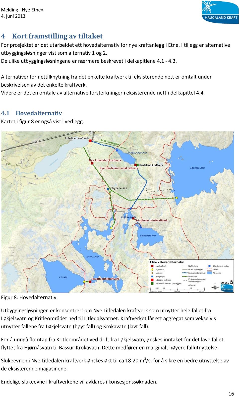 Alternativer for nettilknytning fra det enkelte kraftverk til eksisterende nett er omtalt under beskrivelsen av det enkelte kraftverk.