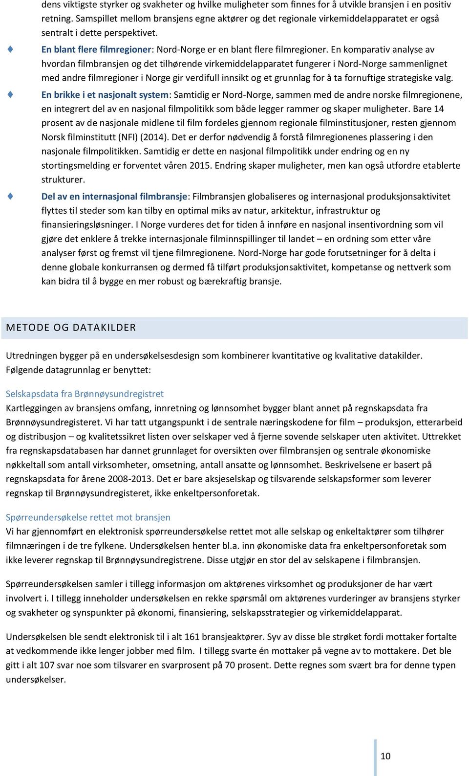 En komparativ analyse av hvordan filmbransjen og det tilhørende virkemiddelapparatet fungerer i Nord-Norge sammenlignet med andre filmregioner i Norge gir verdifull innsikt og et grunnlag for å ta