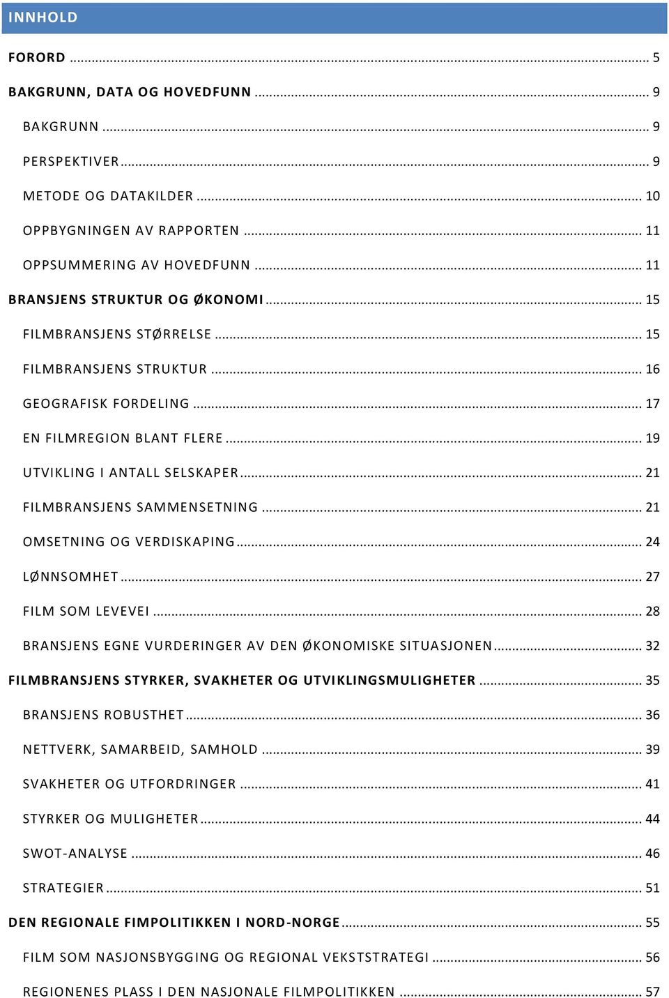 .. 21 FILMBRANSJENS SAMMENSETNING... 21 OMSETNING OG VERDISKAPING... 24 LØNNSOMHET... 27 FILM SOM LEVEVEI... 28 BRANSJENS EGNE VURDERINGER AV DEN ØKONOMISKE SITUASJONEN.