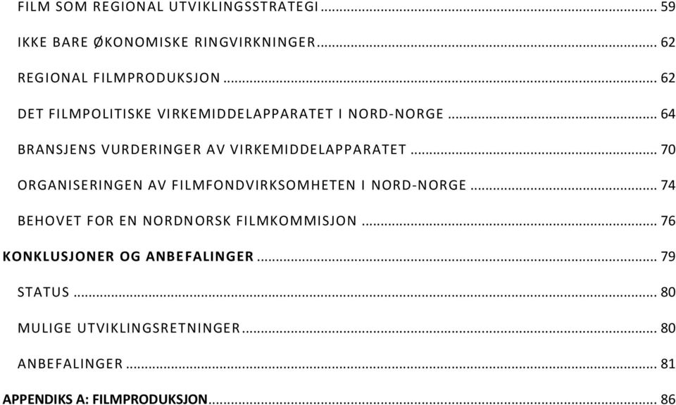 .. 70 ORGANISERINGEN AV FILMFONDVIRKSOMHETEN I NORD-NORGE... 74 BEHOVET FOR EN NORDNORSK FILMKOMMISJON.