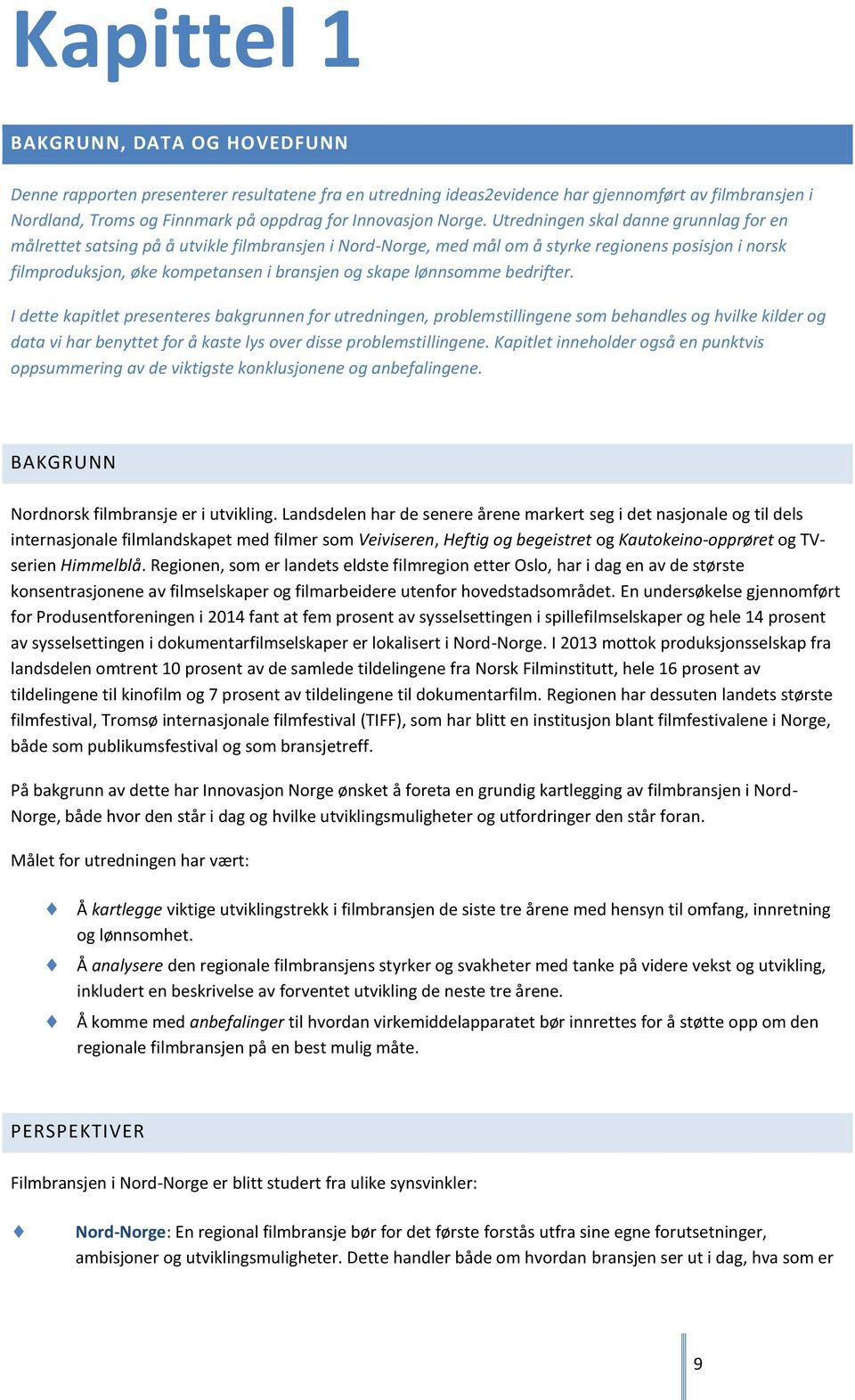 Utredningen skal danne grunnlag for en målrettet satsing på å utvikle filmbransjen i Nord-Norge, med mål om å styrke regionens posisjon i norsk filmproduksjon, øke kompetansen i bransjen og skape