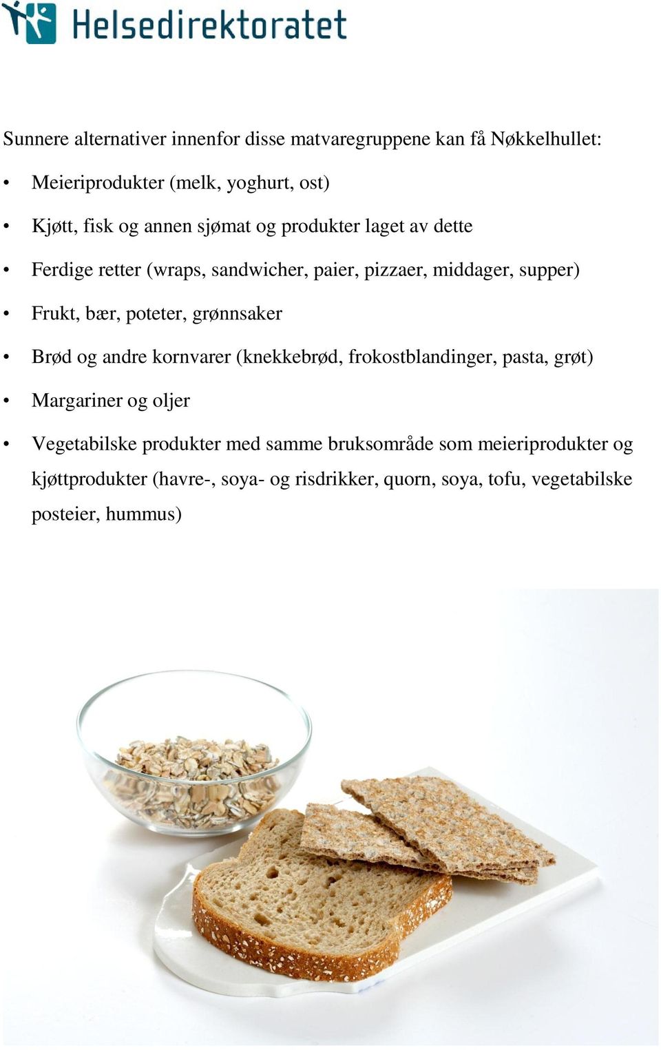 poteter, grønnsaker Brød og andre kornvarer (knekkebrød, frokostblandinger, pasta, grøt) Margariner og oljer Vegetabilske