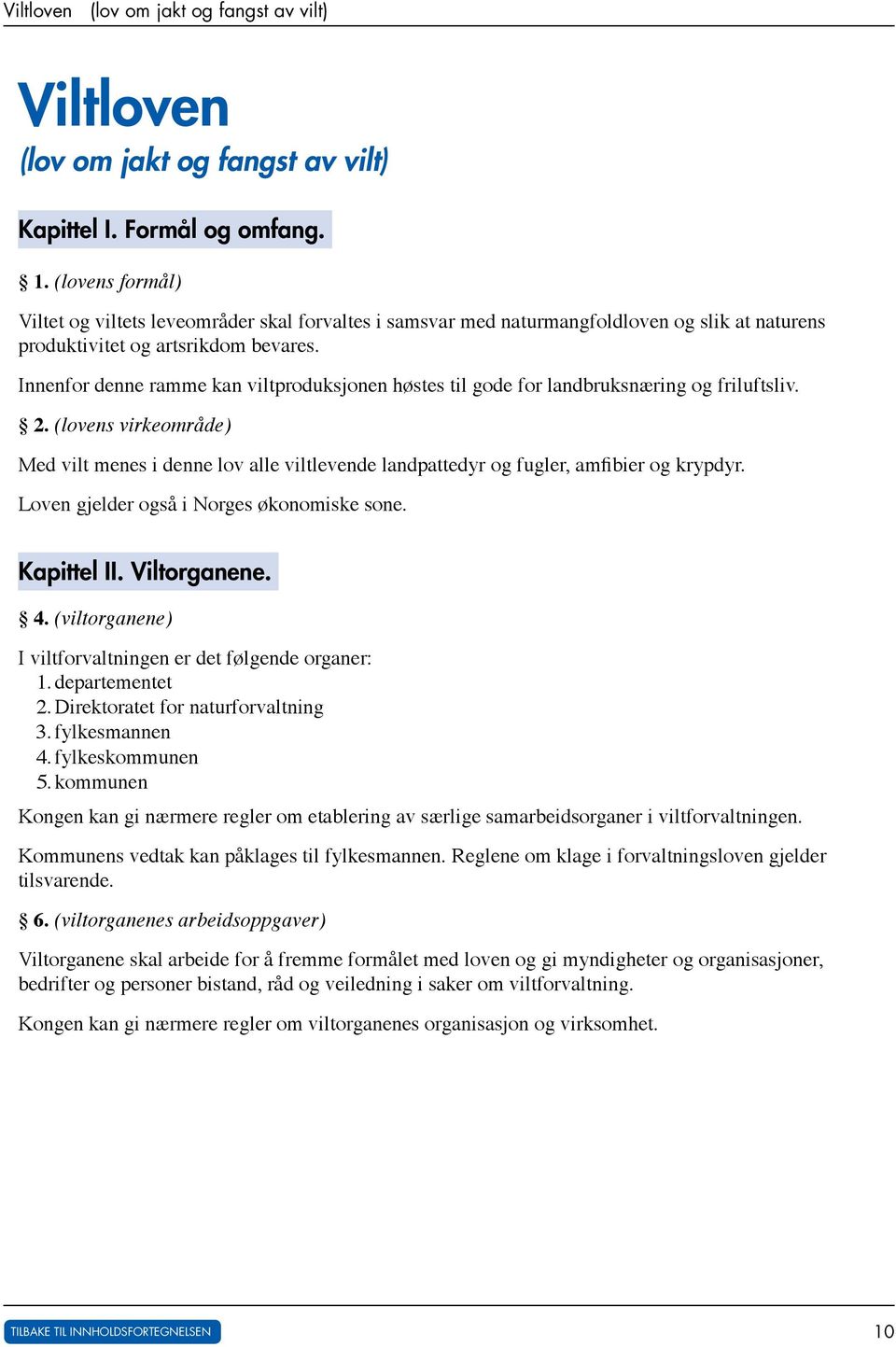 Innenfor denne ramme kan viltproduksjonen høstes til gode for landbruksnæring og friluftsliv. 2.