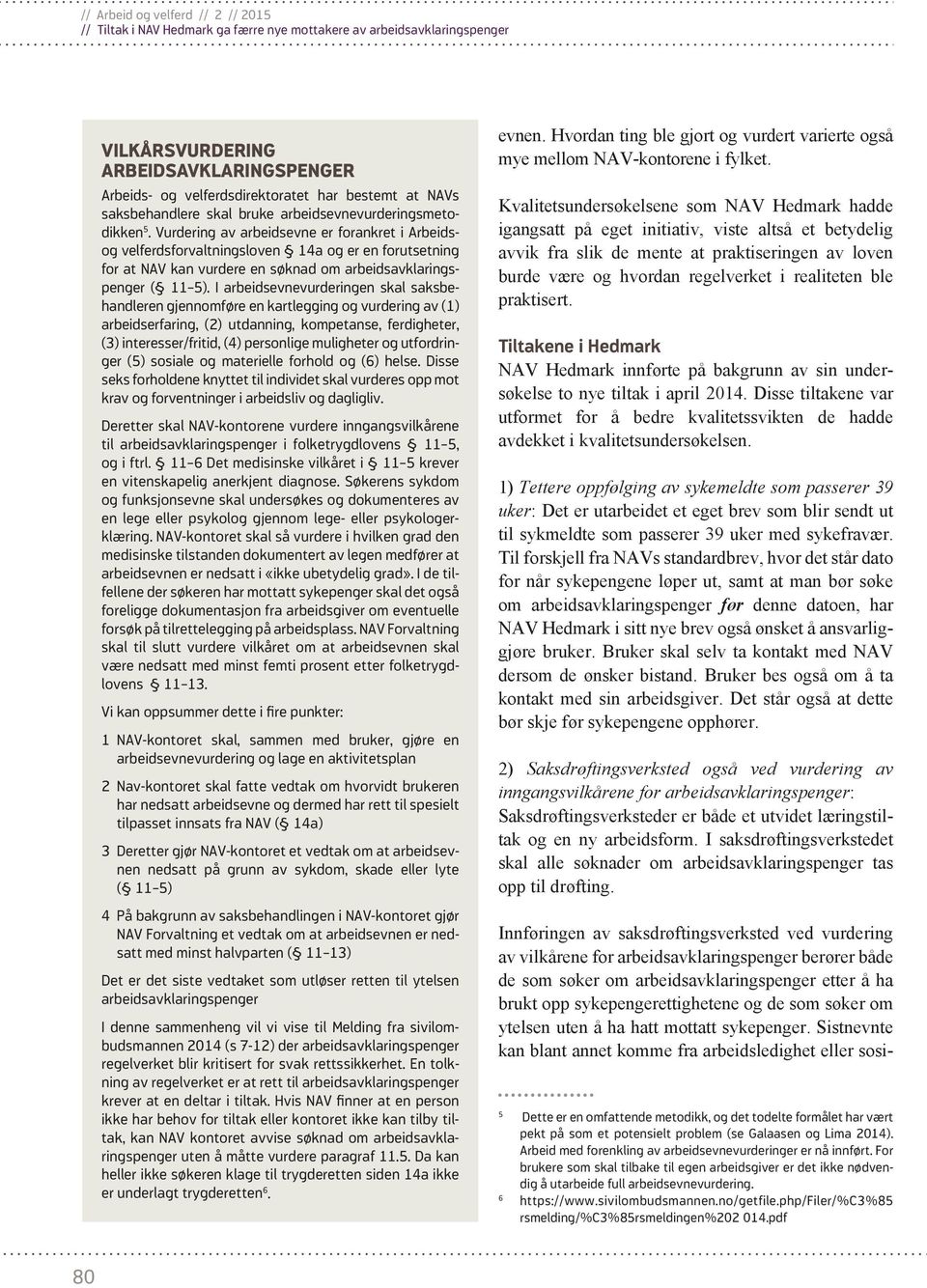 I arbeidsevnevurderingen skal saksbehandleren gjennomføre en kartlegging og vurdering av (1) arbeidserfaring, (2) utdanning, kompetanse, ferdigheter, (3) interesser/fritid, (4) personlige muligheter