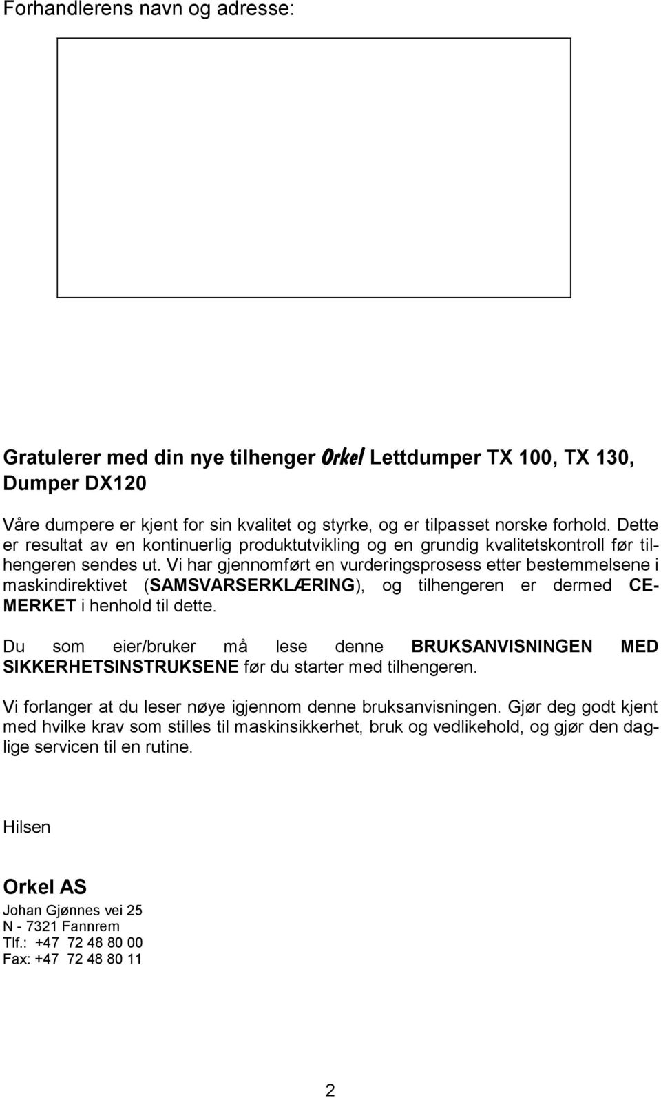 Vi har gjennomført en vurderingsprosess etter bestemmelsene i maskindirektivet (SAMSVARSERKLÆRING), og tilhengeren er dermed CE- MERKET i henhold til dette.