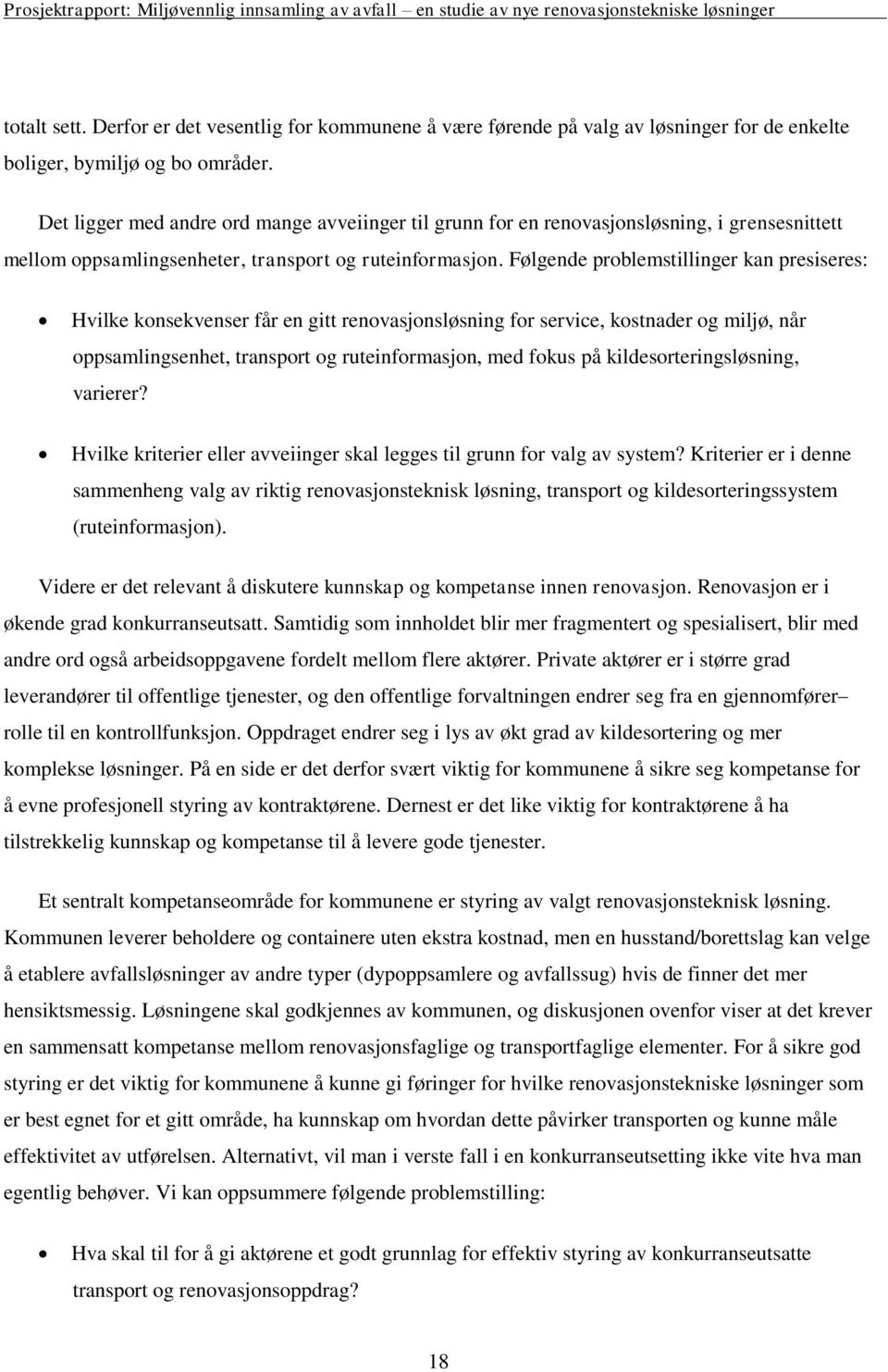 Følgende problemstillinger kan presiseres: Hvilke konsekvenser får en gitt renovasjonsløsning for service, kostnader og miljø, når oppsamlingsenhet, transport og ruteinformasjon, med fokus på