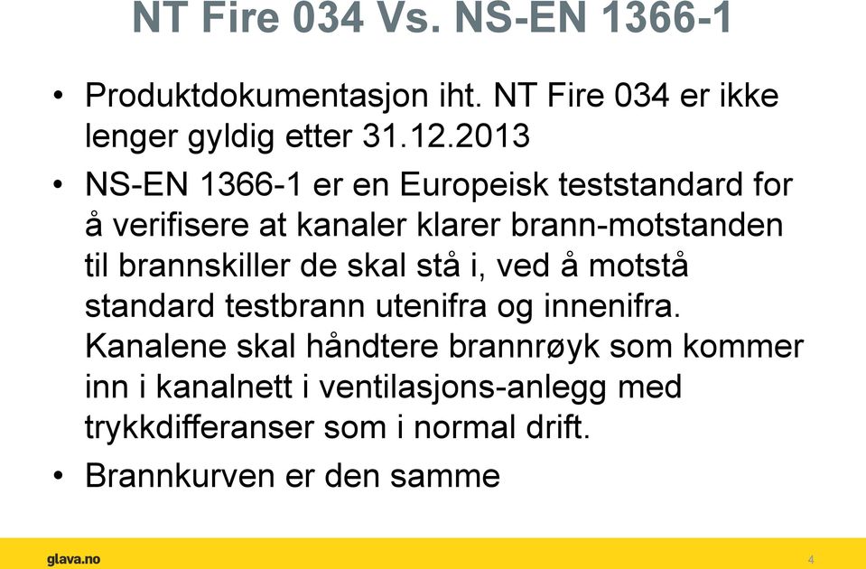 brannskiller de skal stå i, ved å motstå standard testbrann utenifra og innenifra.