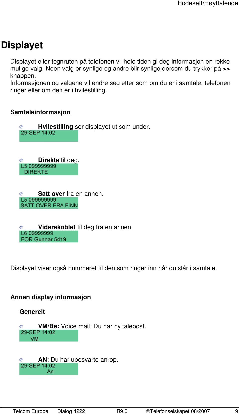 Informasjonen og valgene vil endre seg etter som om du er i samtale, telefonen ringer eller om den er i hvilestilling.