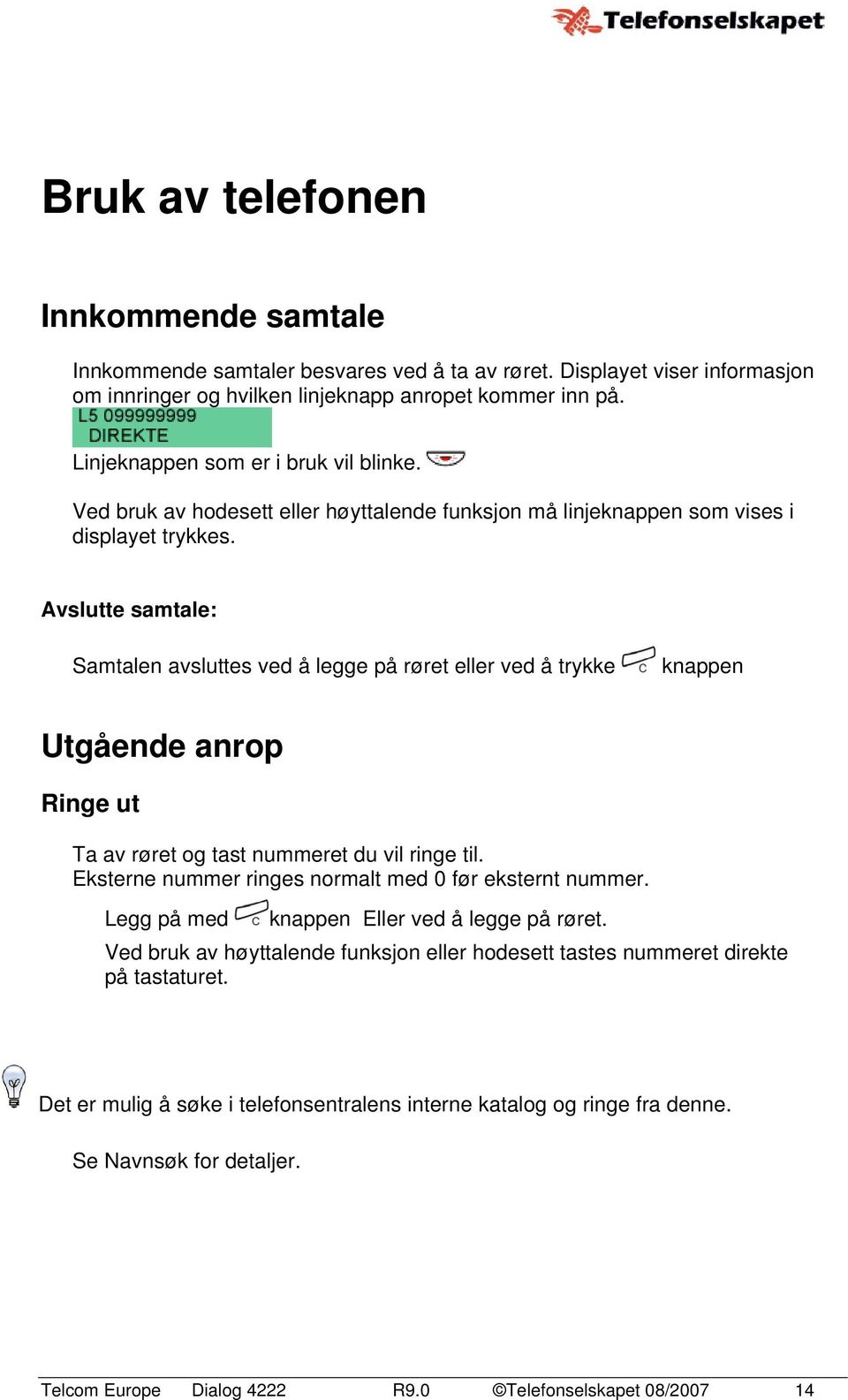 Avslutte samtale: Samtalen avsluttes ved å legge på røret eller ved å trykke knappen Utgående anrop Ringe ut Ta av røret og tast nummeret du vil ringe til.