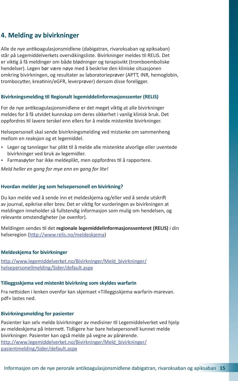 Legen bør være nøye med å beskrive den kliniske situasjonen omkring bivirkningen, og resultater av laboratorieprøver (APTT, INR, hemoglobin, trombocytter, kreatinin/egfr, leverprøver) dersom disse