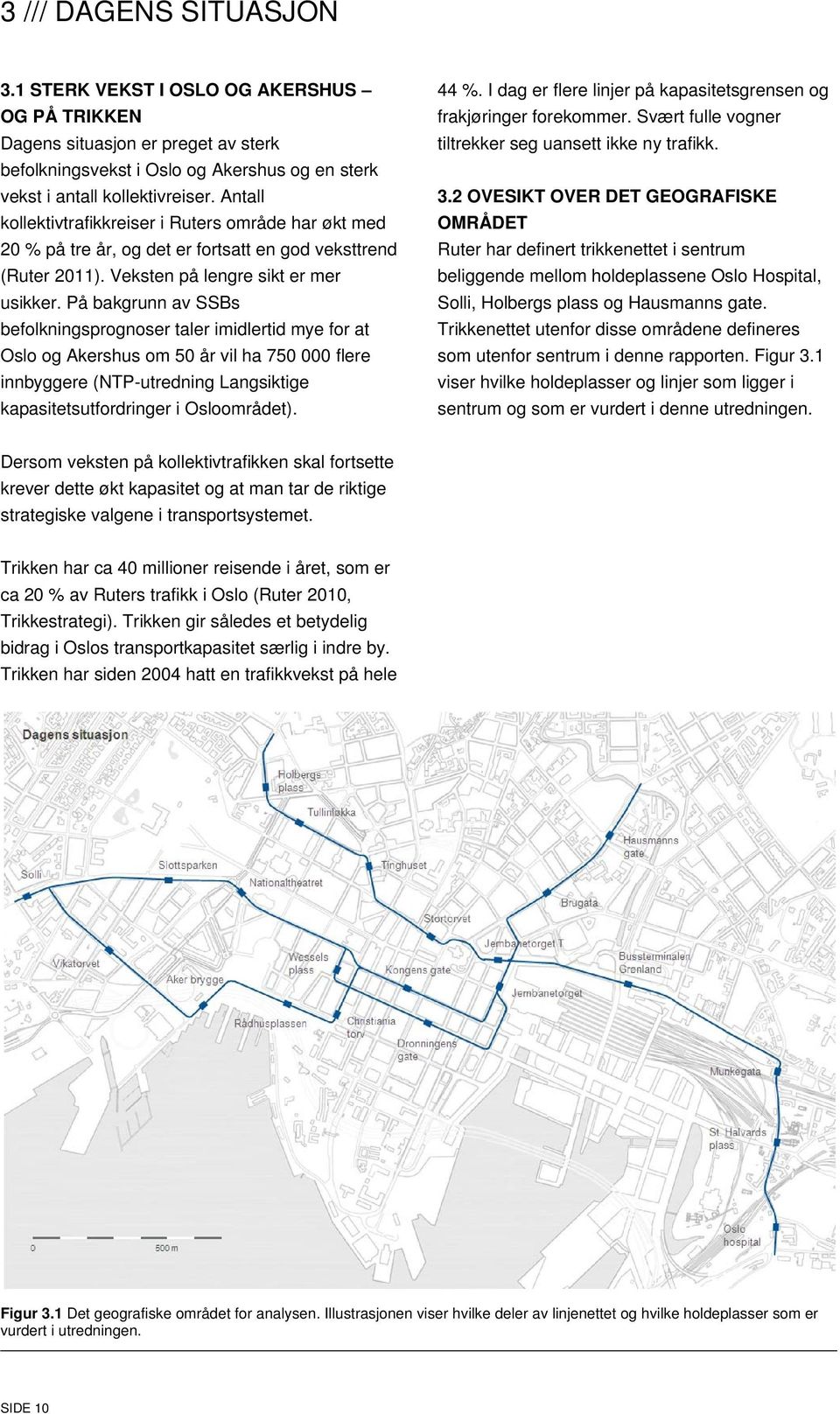 På bakgrunn av SSBs befolkningsprognoser taler imidlertid mye for at Oslo og Akershus om 50 år vil ha 750 000 flere innbyggere (NTP-utredning Langsiktige kapasitetsutfordringer i Osloområdet). 44 %.