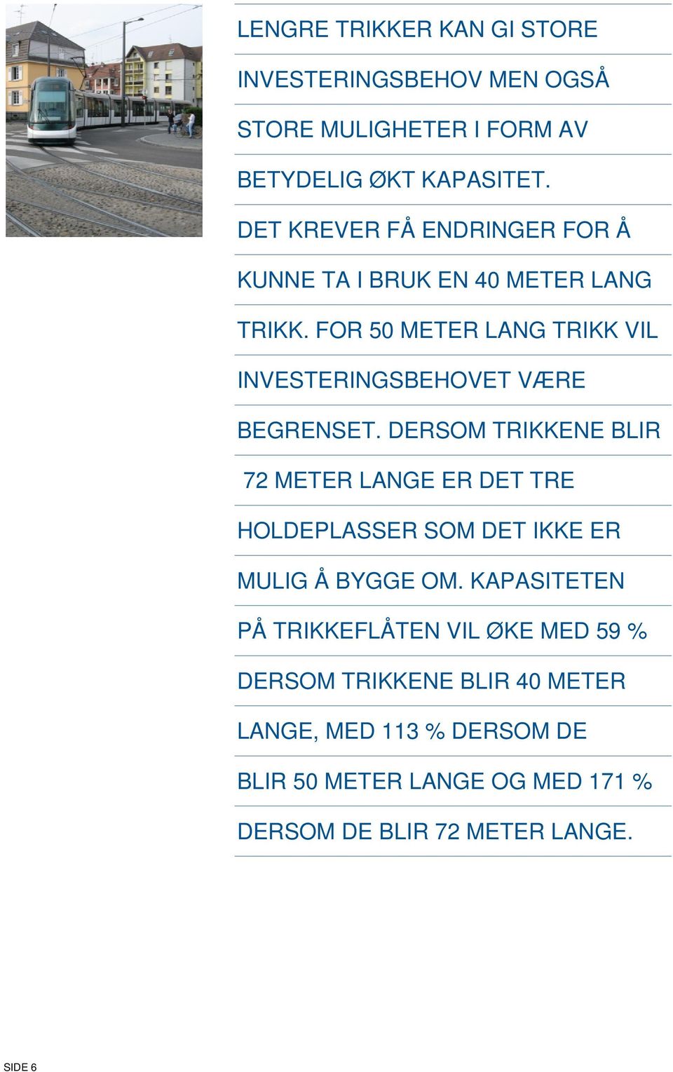 FOR 50 METER LANG TRIKK VIL INVESTERINGSBEHOVET VÆRE BEGRENSET.