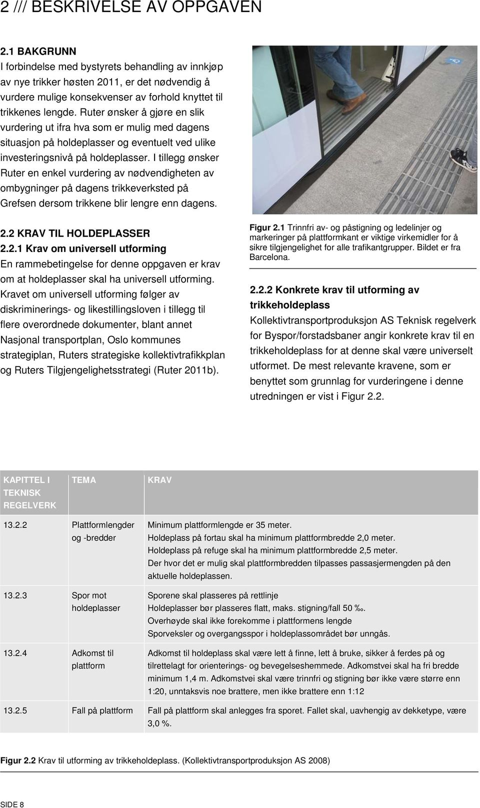 Ruter ønsker å gjøre en slik vurdering ut ifra hva som er mulig med dagens situasjon på holdeplasser og eventuelt ved ulike investeringsnivå på holdeplasser.