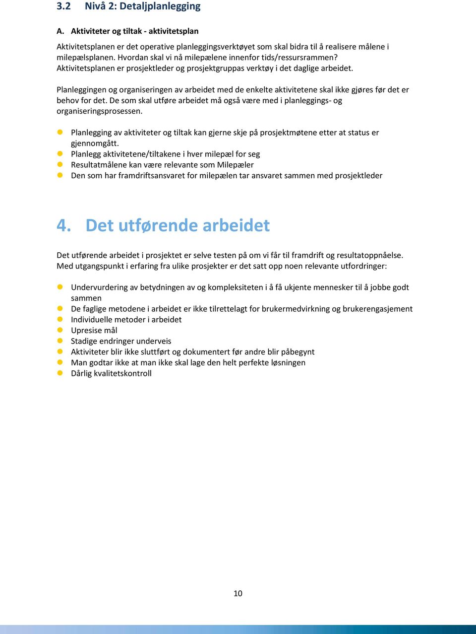 Planleggingen og organiseringen av arbeidet med de enkelte aktivitetene skal ikke gjøres før det er behov for det.