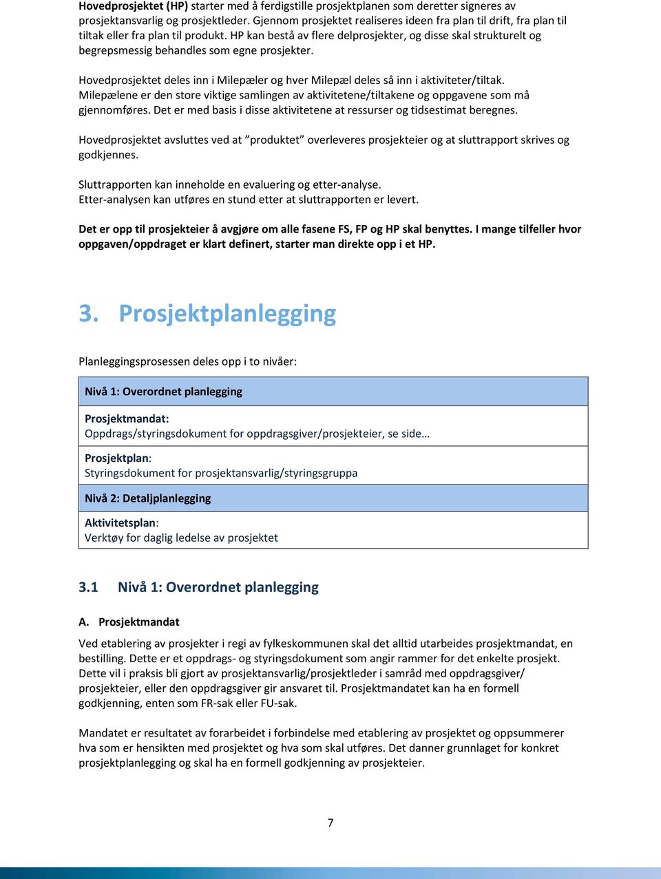 HP kan bestå av flere delprosjekter, og disse skal strukturelt og begrepsmessig behandles som egne prosjekter. Hovedprosjektet deles inn i Milepæler og hver Milepæl deles så inn i aktiviteter/tiltak.