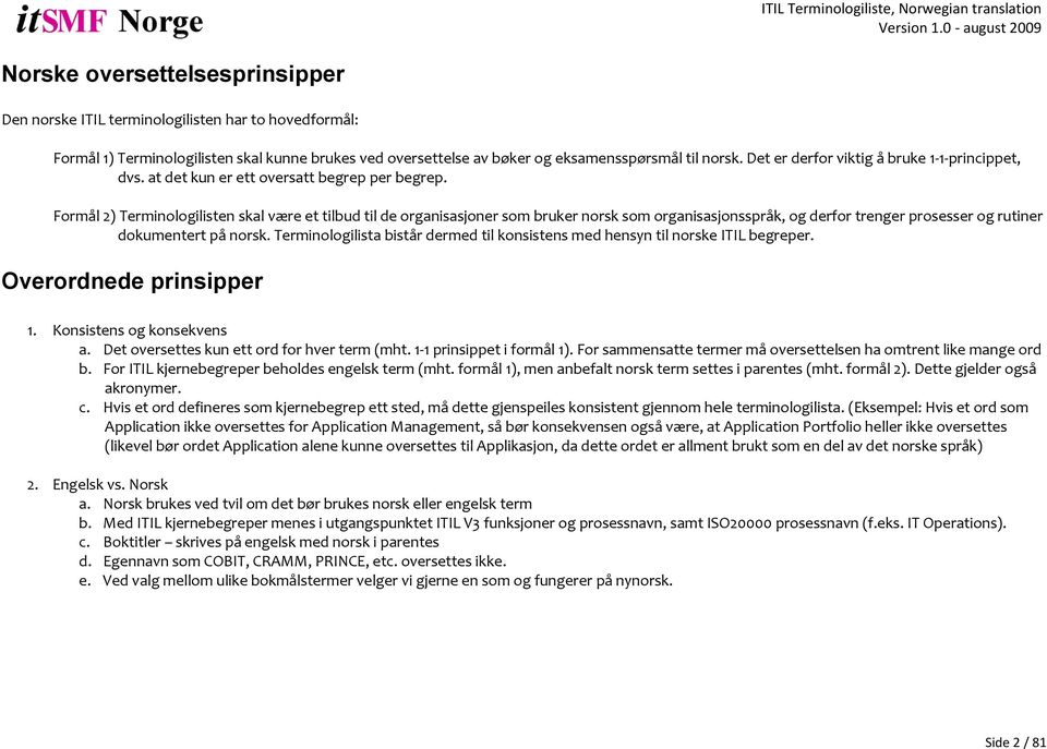 Formål 2) Terminologilisten skal være et tilbud til de organisasjoner som bruker norsk som organisasjonsspråk, og derfor trenger prosesser og rutiner dokumentert på norsk.