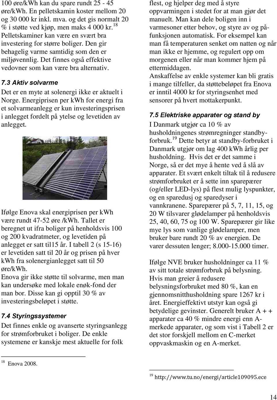 3 Aktiv solvarme Det er en myte at solenergi ikke er aktuelt i Norge.