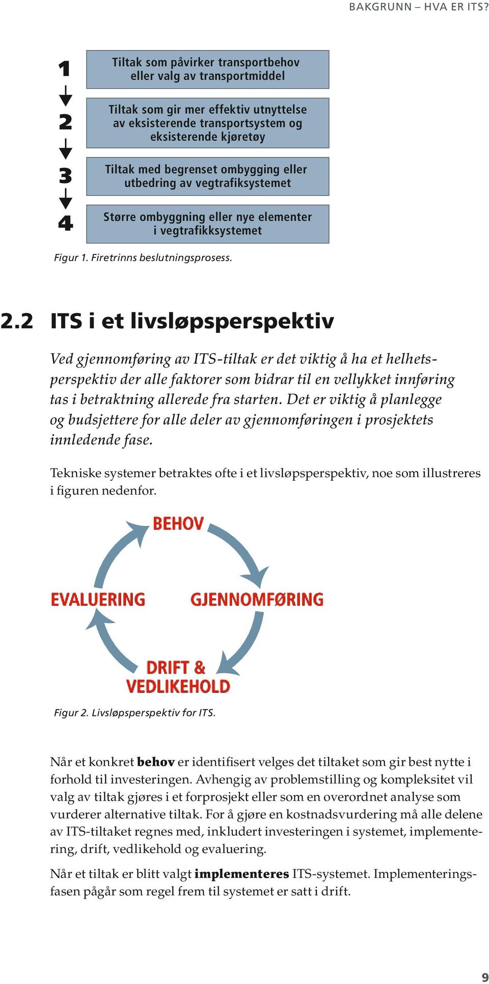 eller utbedring av vegtrafiksystemet Større ombyggning eller nye elementer i vegtrafikksystemet Figur 1. Firetrinns beslutningsprosess. 2.