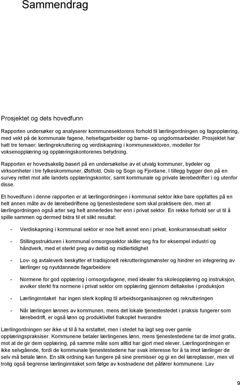 Rapporten er hovedsakelig basert på en undersøkelse av et utvalg kommuner, bydeler og virksomheter i tre fylkeskommuner, Østfold, Oslo og Sogn og Fjordane.