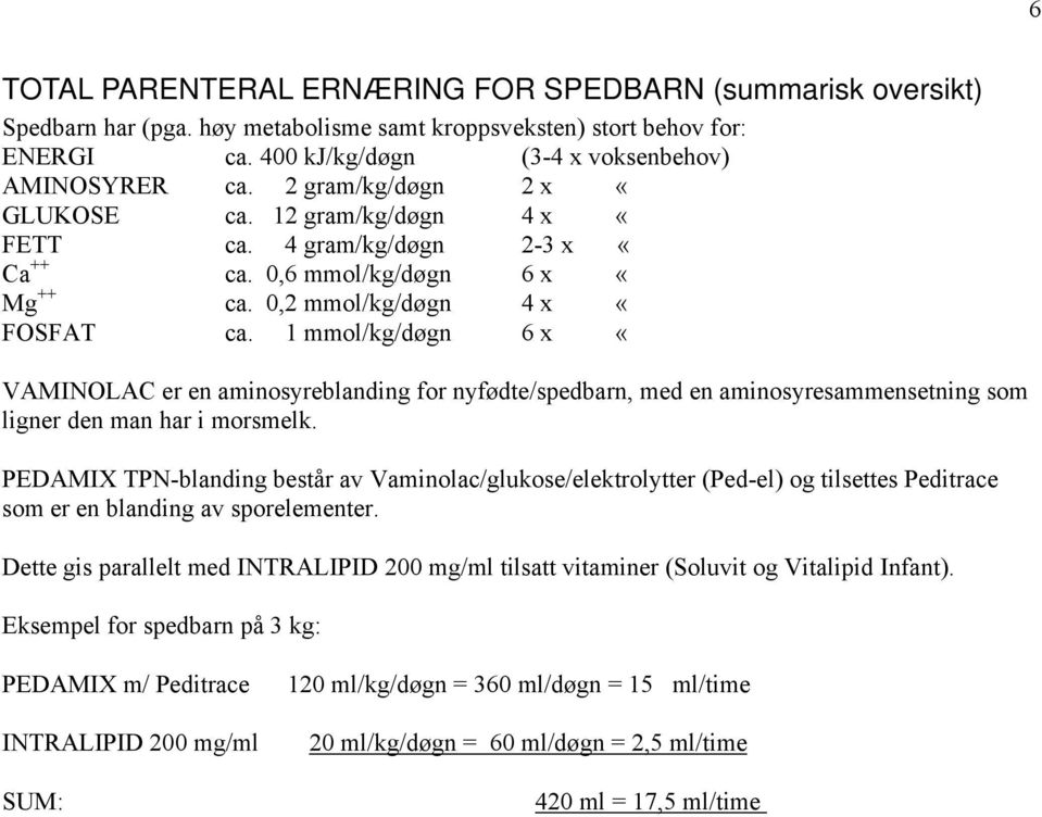 1 mmol/kg/døgn 6 x «VAMINOLAC er en aminosyreblanding for nyfødte/spedbarn, med en aminosyresammensetning som ligner den man har i morsmelk.