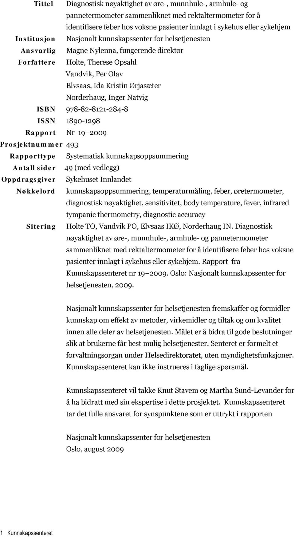 Inger Natvig ISBN 978-82-8121-284-8 ISSN 1890-1298 Rapport Nr 19 2009 Prosjektnummer 493 Rapporttype Systematisk kunnskapsoppsummering Antall sider 49 (med vedlegg) Oppdragsgiver Sykehuset Innlandet