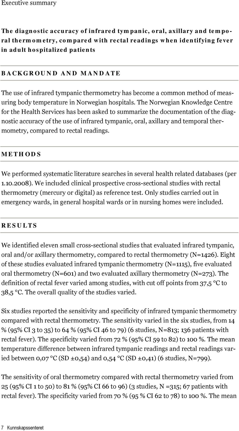 The Norwegian Knowledge Centre for the Health Services has been asked to summarize the documentation of the diagnostic accuracy of the use of infrared tympanic, oral, axillary and temporal