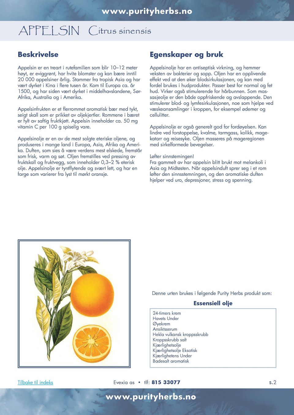 Appelsinfrukten er et flerrommet aromatisk bær med tykt, seigt skall som er prikket av oljekjertler. Rommene i bæret er fylt av saftig fruktkjøtt. Appelsin inneholder ca.